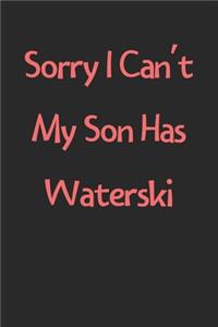 Sorry I Can't My Son Has Waterski