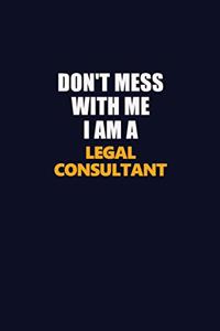 Don't Mess With Me I Am A Legal Consultant