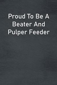 Proud To Be A Beater And Pulper Feeder