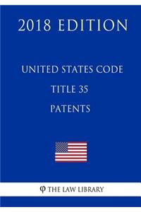 United States Code - Title 35 - Patents (2018 Edition)