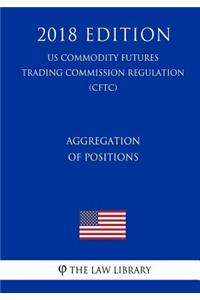 Aggregation of Positions (US Commodity Futures Trading Commission Regulation) (CFTC) (2018 Edition)