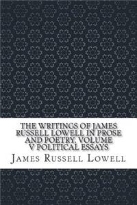 The Writings of James Russell Lowell in Prose and Poetry, Volume V Political Essays