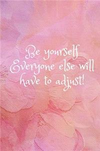 Be Yourself Everyone Else Will Have to Adjust