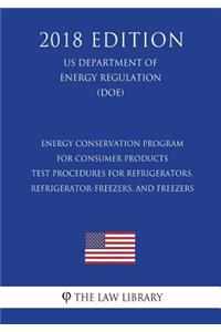 Energy Conservation Program for Consumer Products - Test Procedures for Refrigerators, Refrigerator-Freezers, and Freezers (US Department of Energy Regulation) (DOE) (2018 Edition)