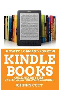 How to Loan and Borrow Kindle Books: Quick and Easy Step by Step Guide for Every Beginner
