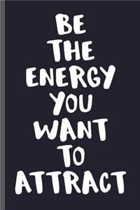 Be The Energy You Want To Attract