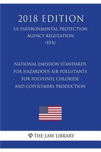 National Emission Standards for Hazardous Air Pollutants for Polyvinyl Chloride and Copolymers Production (US Environmental Protection Agency Regulation) (EPA) (2018 Edition)