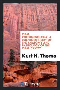 Oral Roentgenology: A Roentgen Study of the Anatomy and Pathology of the ...