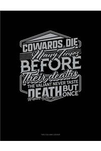 Cowards Die Many Times Before Their Deaths; The Valiant Never Taste Death But Once: Unruled Composition Book