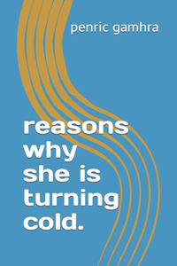 reasons why she is turning cold.