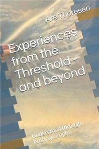 Experiences from the Threshold - And Beyond: Understood Through Anthroposophy