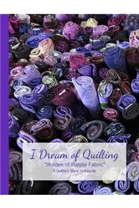 I Dream of Quilting Shades of Purple Fabric A Quilter's Blank Notebook