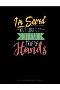 I'm Saved But You Can Still Catch These Hands