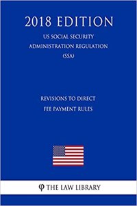 Revisions to Direct Fee Payment Rules (Us Social Security Administration Regulation) (Ssa) (2018 Edition)