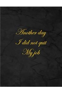 Another Day I Did Not Quit My Job