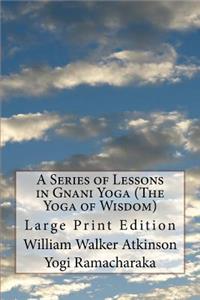 Series of Lessons in Gnani Yoga (The Yoga of Wisdom)