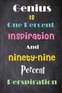 Genius Is One Percent Inspiration and Ninety-nine Percent Perspiration