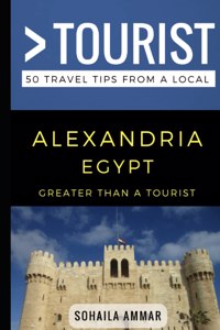 Greater Than a Tourist- Alexandria Egypt: 50 Travel Tips from a Local