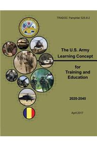 United States (U.S.) Army Training and Doctrine Command (TRADOC) Pamphlet (TP) 525-8-2, The U.S. Army Learning Concept for Training and Education 2020-2040 (ALC-TE) April 2017