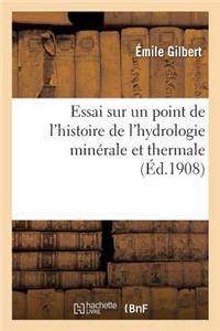 Essai Sur Un Point de l'Histoire de l'Hydrologie Minérale Et Thermale