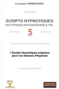 Scripts Hypnotiques En Hypnose Ericksonienne Et Pnl N°5: 5 nouveaux Scripts Hypnotiques pour vos séances d'Hypnose !