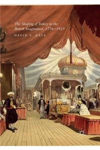 Shaping of Turkey in the British Imagination, 1776-1923