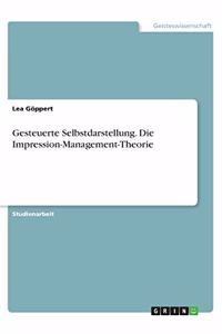 Gesteuerte Selbstdarstellung. Die Impression-Management-Theorie