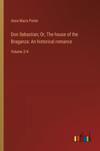 Don Sebastian; Or, The house of the Braganza: An historical romance: Volume 2/4