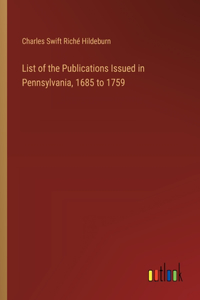 List of the Publications Issued in Pennsylvania, 1685 to 1759