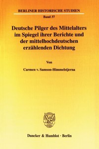 Deutsche Pilger Des Mittelalters Im Spiegel Ihrer Berichte Und Der Mittelhochdeutschen Erzahlenden Dichtung