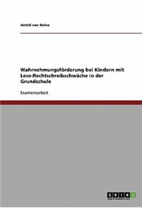 Wahrnehmungsförderung bei Kindern mit Lese-Rechtschreibschwäche in der Grundschule