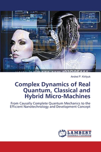 Complex Dynamics of Real Quantum, Classical and Hybrid Micro-Machines