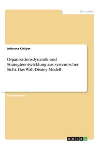 Organisationsdynamik und Strategieentwicklung aus systemischer Sicht. Das Walt-Disney Modell