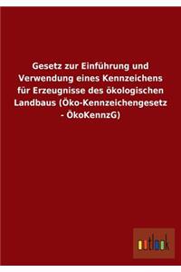 Gesetz zur Einführung und Verwendung eines Kennzeichens für Erzeugnisse des ökologischen Landbaus (Öko-Kennzeichengesetz - ÖkoKennzG)