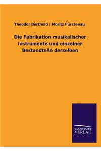 Die Fabrikation Musikalischer Instrumente Und Einzelner Bestandteile Derselben