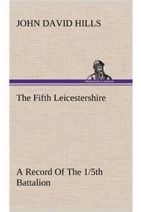 Fifth Leicestershire A Record Of The 1/5th Battalion The Leicestershire Regiment, T.F., During The War, 1914-1919.