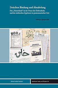 Zwischen Bindung Und Abnabelung: Das 'Mutterland' in Der Presse Der Dobrudscha Und Der Turkischen Zyprioten in Postosmanischer Zeit