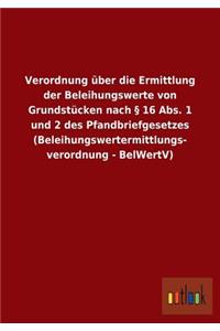 Verordnung Uber Die Ermittlung Der Beleihungswerte Von Grundstucken Nach 16 ABS. 1 Und 2 Des Pfandbriefgesetzes (Beleihungswertermittlungs- Verordnung