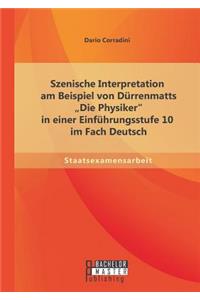 Szenische Interpretation am Beispiel von Dürrenmatts Die Physiker in einer Einführungsstufe 10 im Fach Deutsch