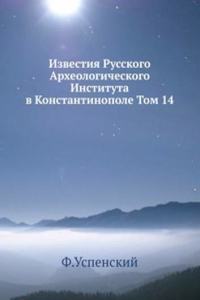 Izvestiya Russkogo Arheologicheskogo Instituta v Konstantinopole. Tom 14