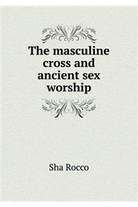 The Masculine Cross and Ancient Sex Worship