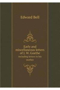Early and miscellaneous letters of J. W. Goethe including letters to his mother