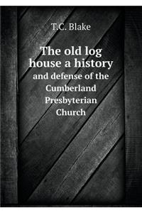 The Old Log House a History and Defense of the Cumberland Presbyterian Church