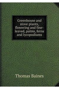 Greenhouse and Stove Plants, Flowering and Fine-Leaved, Palms, Ferns and Lycopodiums