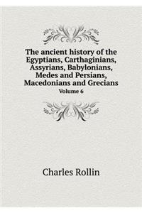 The Ancient History of the Egyptians, Carthaginians, Assyrians, Babylonians, Medes and Persians, Macedonians and Grecians Volume 6