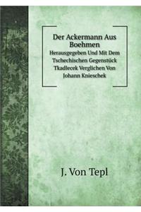 Der Ackermann Aus Boehmen Herausgegeben Und Mit Dem Tschechischen Gegenstück Tkadlecek Verglichen Von Johann Knieschek