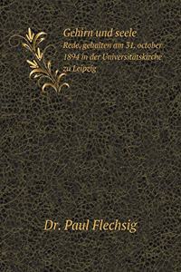 Gehirn und seele Rede, gehalten am 31. october 1894 in der Universitätskirche zu Leipzig