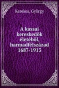 kassai kereskedok eletebol, harmadfelszazad 1687-1913