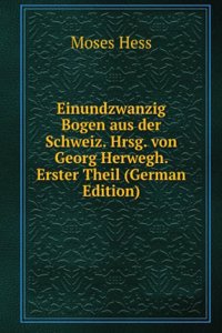 Einundzwanzig Bogen aus der Schweiz. Hrsg. von Georg Herwegh. Erster Theil (German Edition)