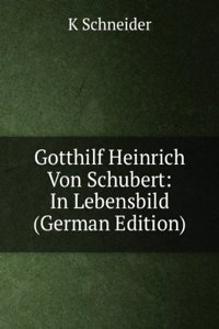 Gotthilf Heinrich Von Schubert: In Lebensbild (German Edition)